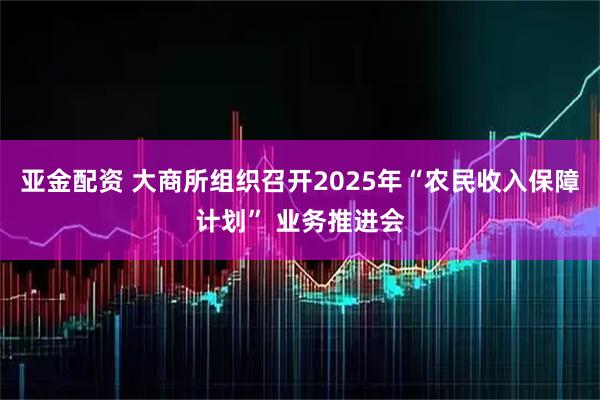 亚金配资 大商所组织召开2025年“农民收入保障计划” 业务推进会